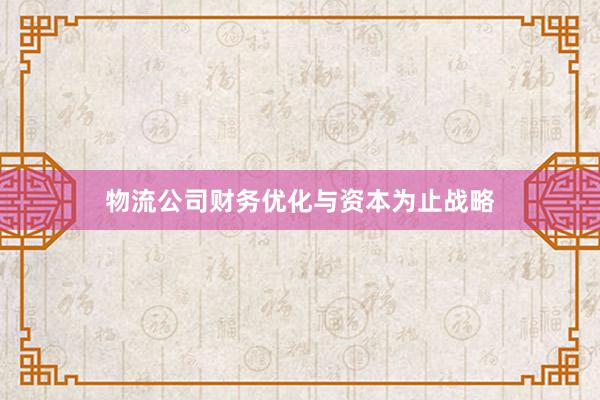 物流公司财务优化与资本为止战略